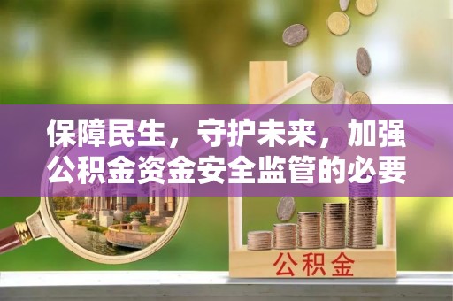 伊通保障民生，守护未来，加强公积金资金安全监管的必要性与实践