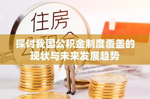 伊通探讨我国公积金制度覆盖的现状与未来发展趋势