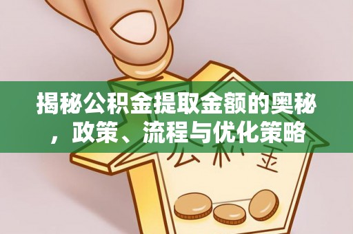 伊通揭秘公积金提取金额的奥秘，政策、流程与优化策略