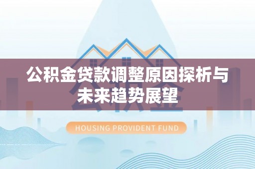 伊通公积金贷款调整原因探析与未来趋势展望