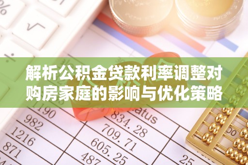 伊通解析公积金贷款利率调整对购房家庭的影响与优化策略