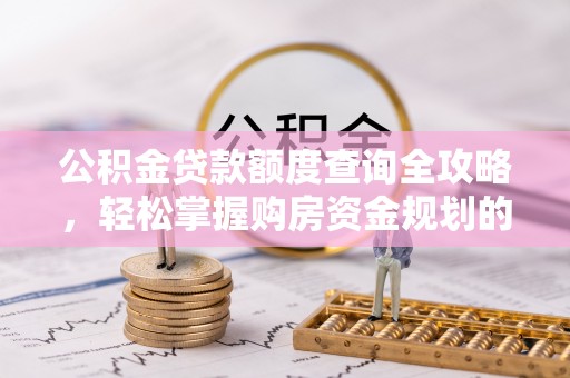 伊通公积金贷款额度查询全攻略，轻松掌握购房资金规划的关键