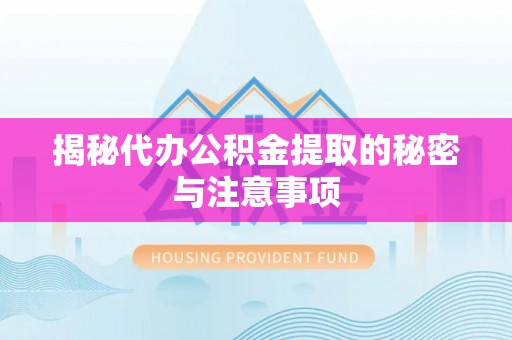 伊通揭秘代办公积金提取的秘密与注意事项