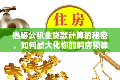伊通揭秘公积金贷款计算的秘密，如何最大化你的购房预算