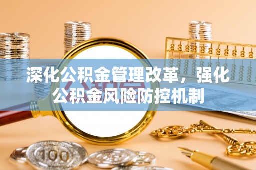 伊通深化公积金管理改革，强化公积金风险防控机制