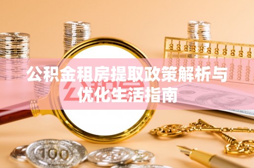 伊通公积金租房提取政策解析与优化生活指南