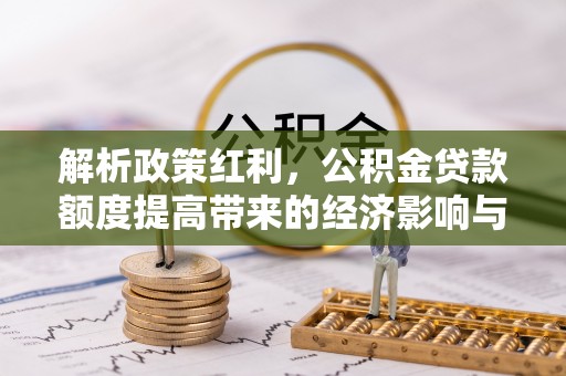 伊通解析政策红利，公积金贷款额度提高带来的经济影响与生活改变