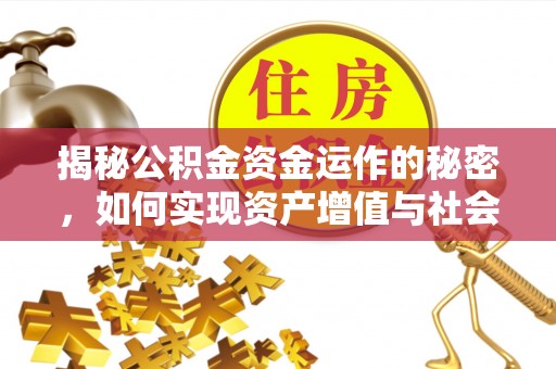 伊通揭秘公积金资金运作的秘密，如何实现资产增值与社会福利双赢？