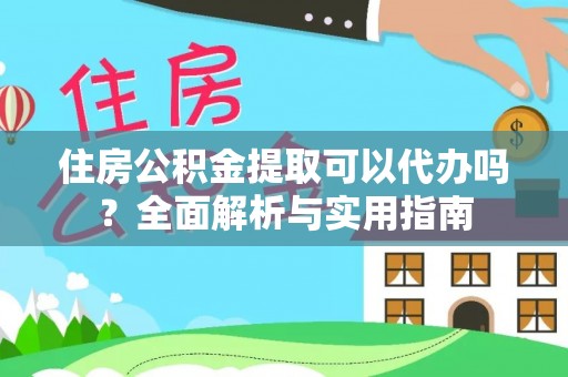 伊通住房公积金提取可以代办吗？全面解析与实用指南