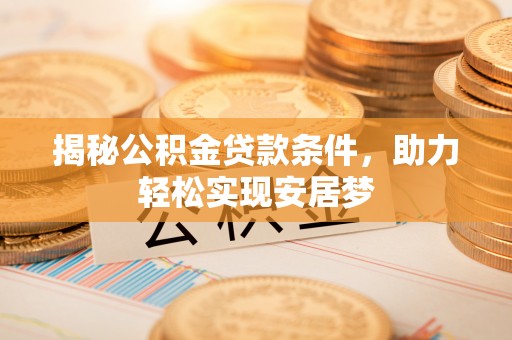 伊通揭秘公积金贷款条件，助力轻松实现安居梦