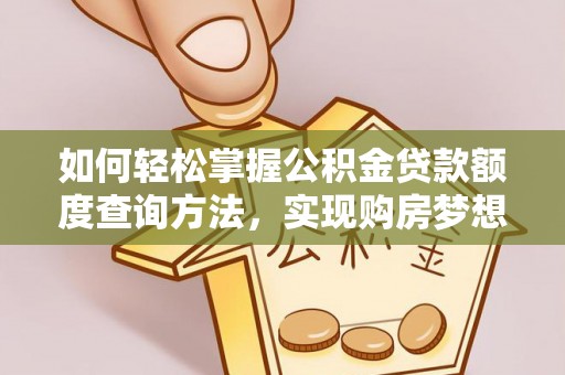 伊通如何轻松掌握公积金贷款额度查询方法，实现购房梦想？