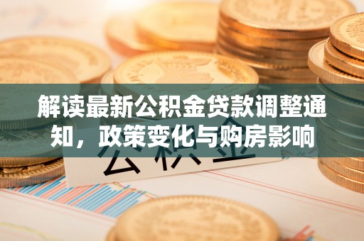 伊通解读最新公积金贷款调整通知，政策变化与购房影响