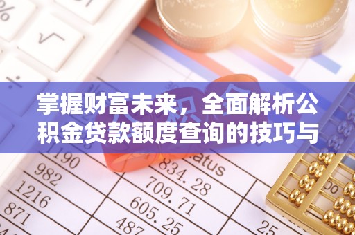 伊通掌握财富未来，全面解析公积金贷款额度查询的技巧与策略
