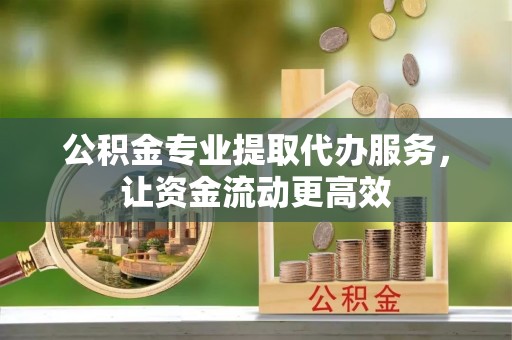 伊通公积金专业提取代办服务，让资金流动更高效