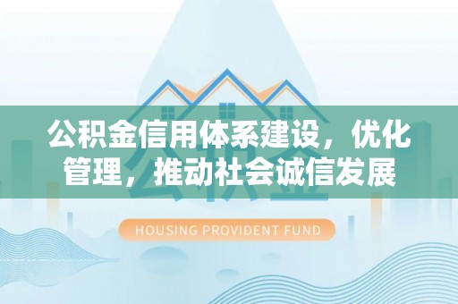 伊通公积金信用体系建设，优化管理，推动社会诚信发展