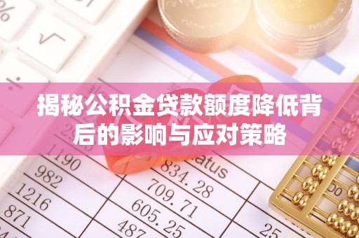 伊通揭秘公积金贷款额度降低背后的影响与应对策略