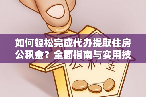 伊通如何轻松完成代办提取住房公积金？全面指南与实用技巧