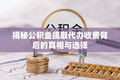 伊通揭秘公积金提取代办收费背后的真相与选择