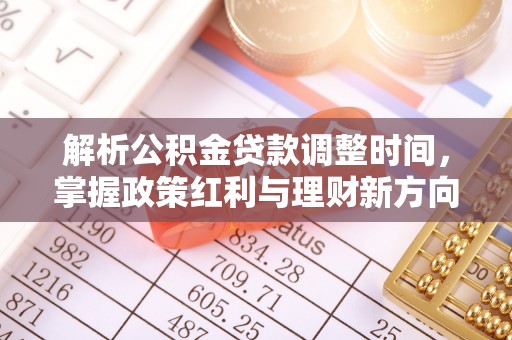 伊通解析公积金贷款调整时间，掌握政策红利与理财新方向