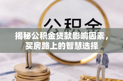 伊通揭秘公积金贷款影响因素，买房路上的智慧选择
