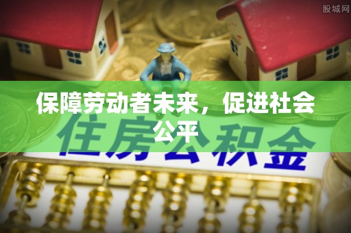 伊通保障劳动者未来，促进社会公平