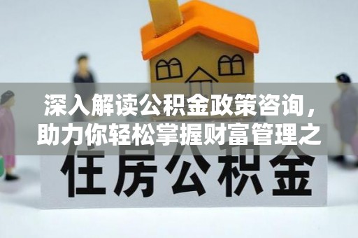 伊通深入解读公积金政策咨询，助力你轻松掌握财富管理之道