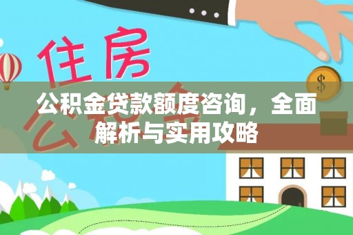 伊通公积金贷款额度咨询，全面解析与实用攻略