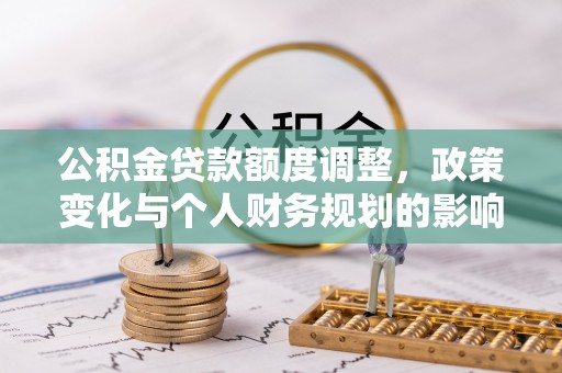 伊通公积金贷款额度调整，政策变化与个人财务规划的影响分析