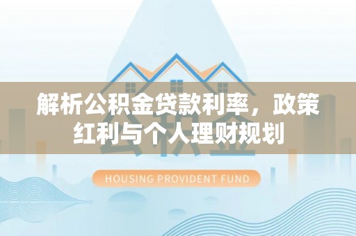 伊通解析公积金贷款利率，政策红利与个人理财规划