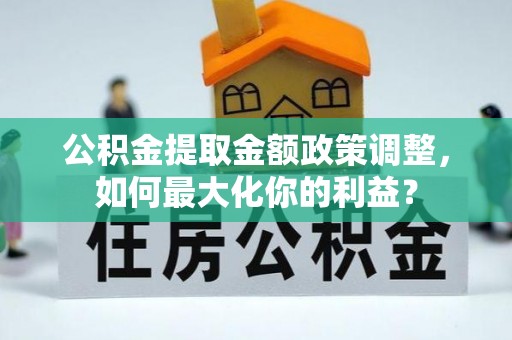 伊通公积金提取金额政策调整，如何最大化你的利益？
