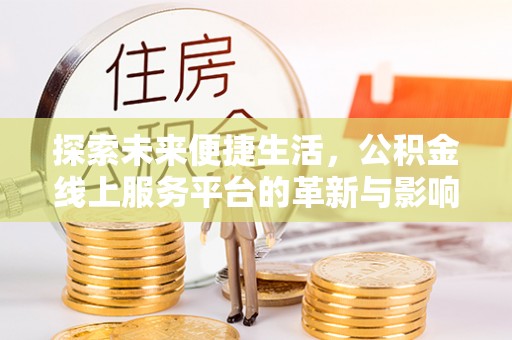 伊通探索未来便捷生活，公积金线上服务平台的革新与影响
