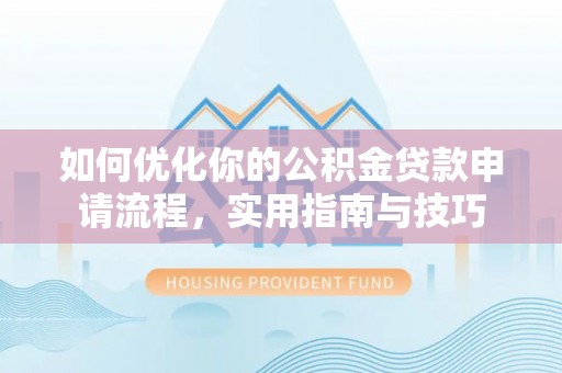 伊通如何优化你的公积金贷款申请流程，实用指南与技巧