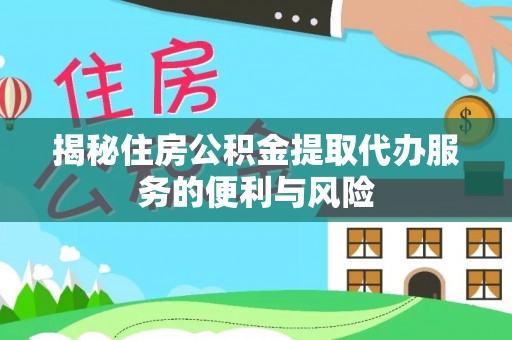 伊通揭秘住房公积金提取代办服务的便利与风险