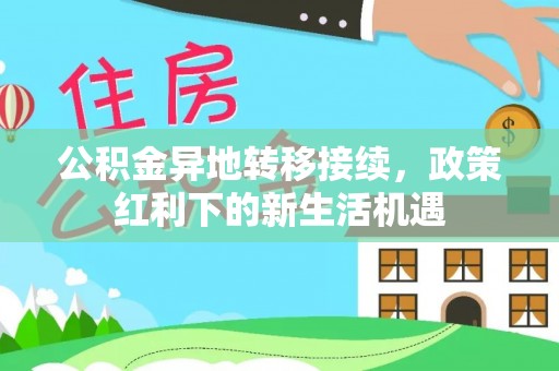 伊通公积金异地转移接续，政策红利下的新生活机遇