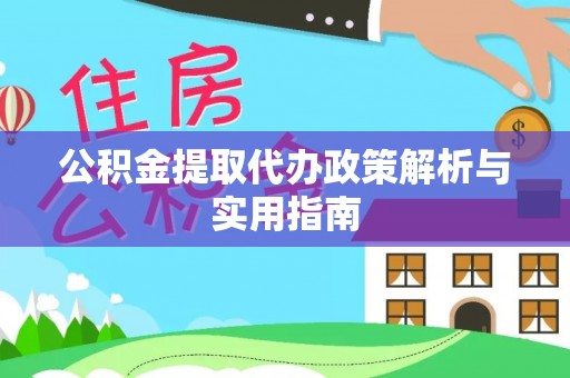 伊通公积金提取代办政策解析与实用指南