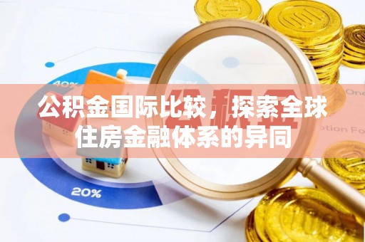 伊通公积金国际比较，探索全球住房金融体系的异同