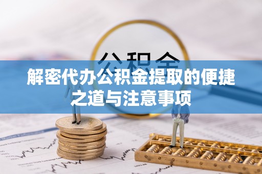伊通解密代办公积金提取的便捷之道与注意事项