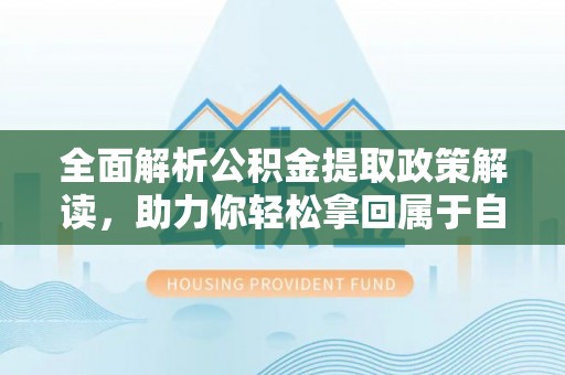伊通全面解析公积金提取政策解读，助力你轻松拿回属于自己的钱