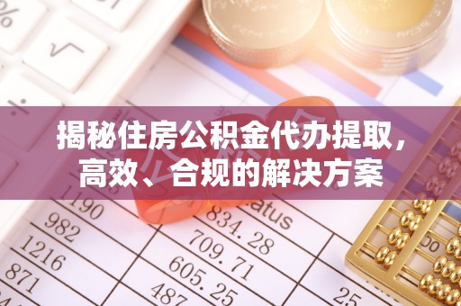 伊通揭秘住房公积金代办提取，高效、合规的解决方案