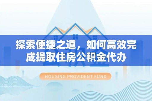 伊通探索便捷之道，如何高效完成提取住房公积金代办
