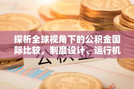 伊通探析全球视角下的公积金国际比较，制度设计、运行机制与未来趋势