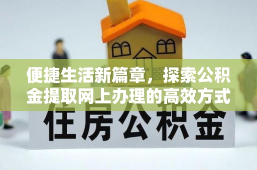 伊通便捷生活新篇章，探索公积金提取网上办理的高效方式