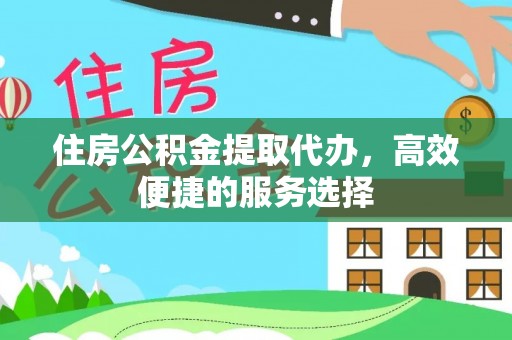 伊通住房公积金提取代办，高效便捷的服务选择