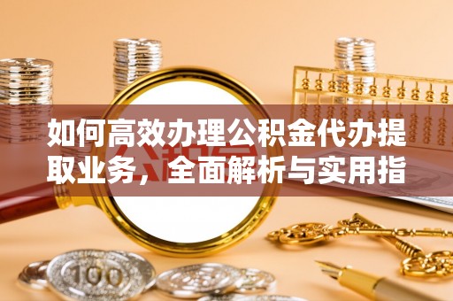 伊通如何高效办理公积金代办提取业务，全面解析与实用指南