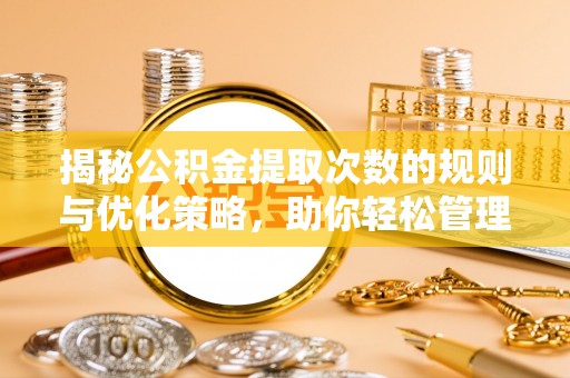 伊通揭秘公积金提取次数的规则与优化策略，助你轻松管理财务