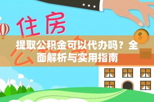 伊通提取公积金可以代办吗？全面解析与实用指南