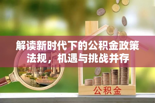 伊通解读新时代下的公积金政策法规，机遇与挑战并存