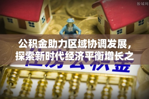伊通公积金助力区域协调发展，探索新时代经济平衡增长之道