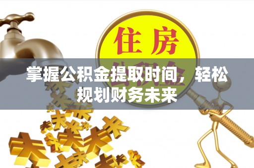伊通掌握公积金提取时间，轻松规划财务未来