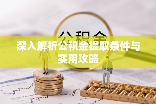 伊通深入解析公积金提取条件与实用攻略
